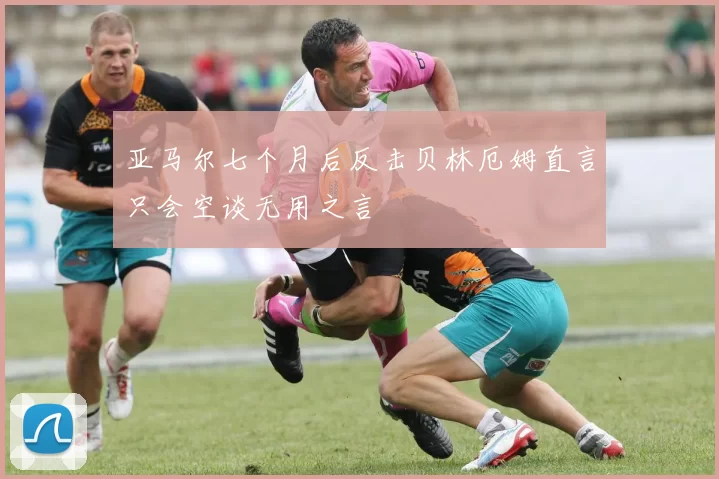 亚马尔七个月后反击贝林厄姆直言只会空谈无用之言